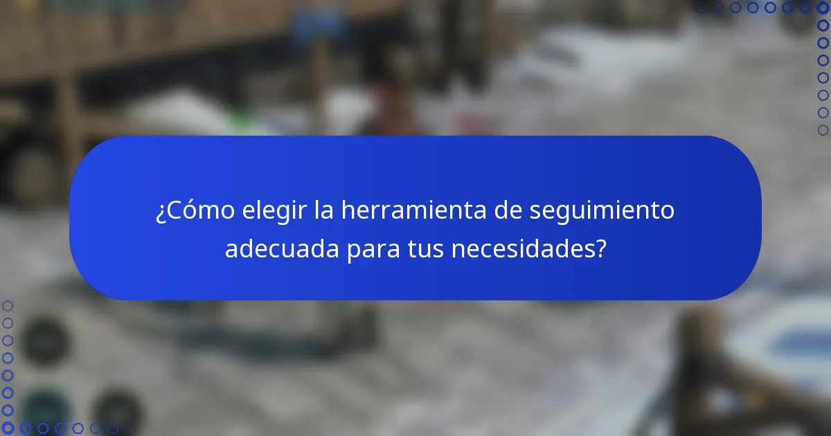 ¿Cómo elegir la herramienta de seguimiento adecuada para tus necesidades?
