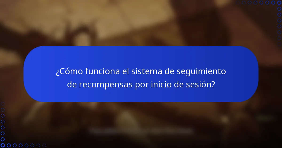 ¿Cómo funciona el sistema de seguimiento de recompensas por inicio de sesión?
