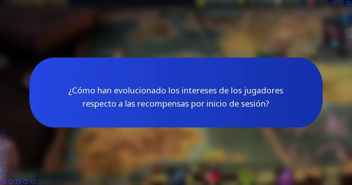 ¿Cómo han evolucionado los intereses de los jugadores respecto a las recompensas por inicio de sesión?