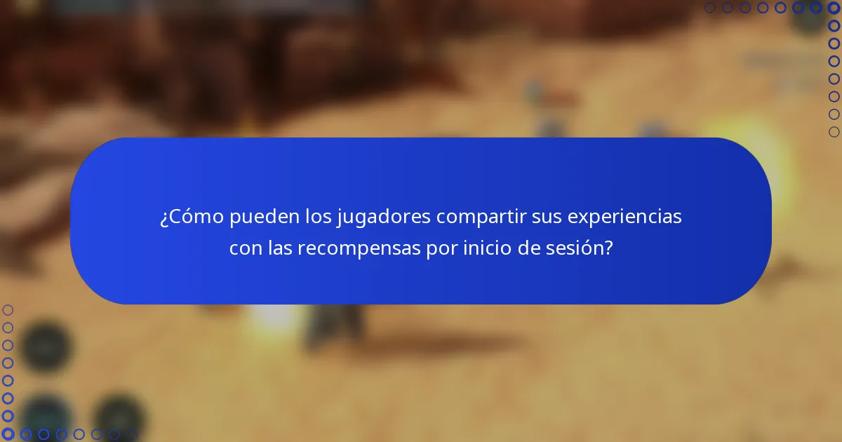 ¿Cómo pueden los jugadores compartir sus experiencias con las recompensas por inicio de sesión?