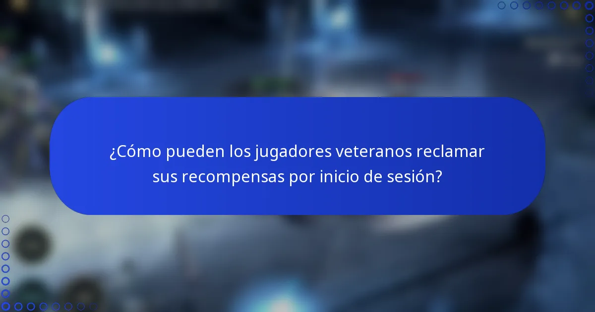 ¿Cómo pueden los jugadores veteranos reclamar sus recompensas por inicio de sesión?
