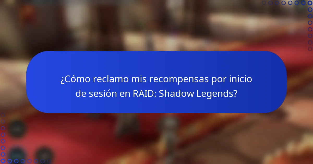 ¿Cómo reclamo mis recompensas por inicio de sesión en RAID: Shadow Legends?