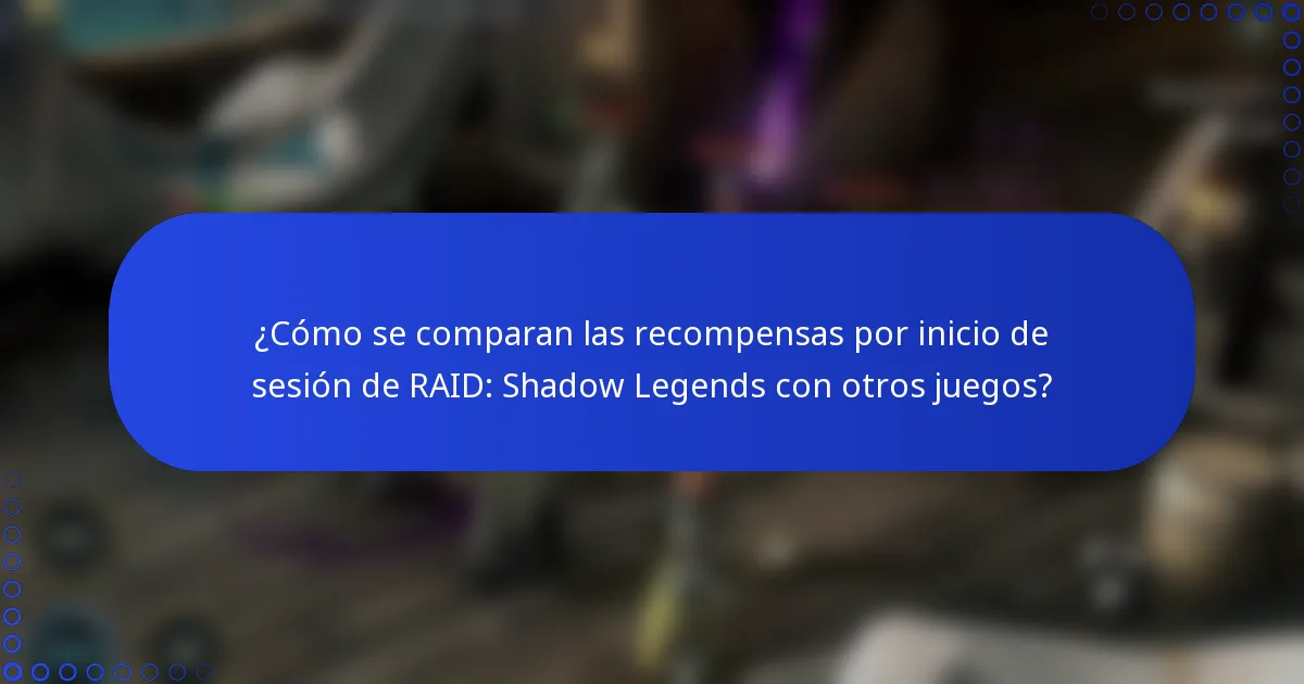 ¿Cómo se comparan las recompensas por inicio de sesión de RAID: Shadow Legends con otros juegos?