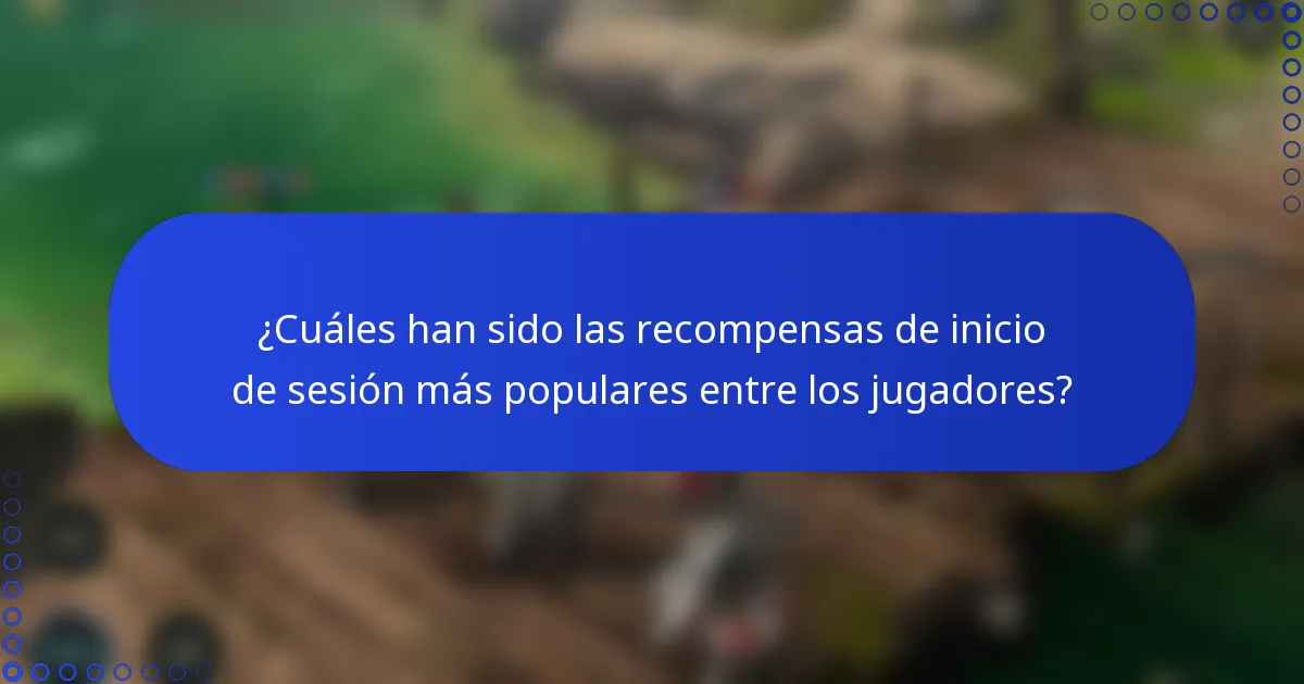 ¿Cuáles han sido las recompensas de inicio de sesión más populares entre los jugadores?