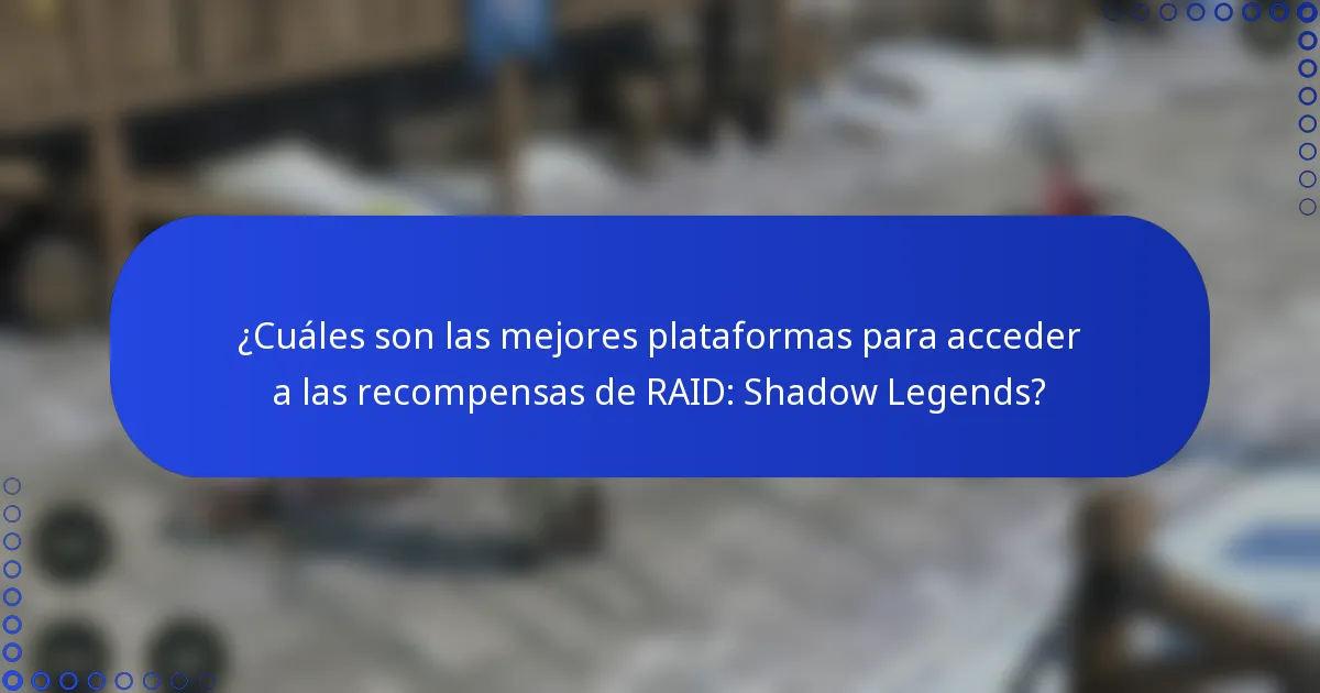 ¿Cuáles son las mejores plataformas para acceder a las recompensas de RAID: Shadow Legends?