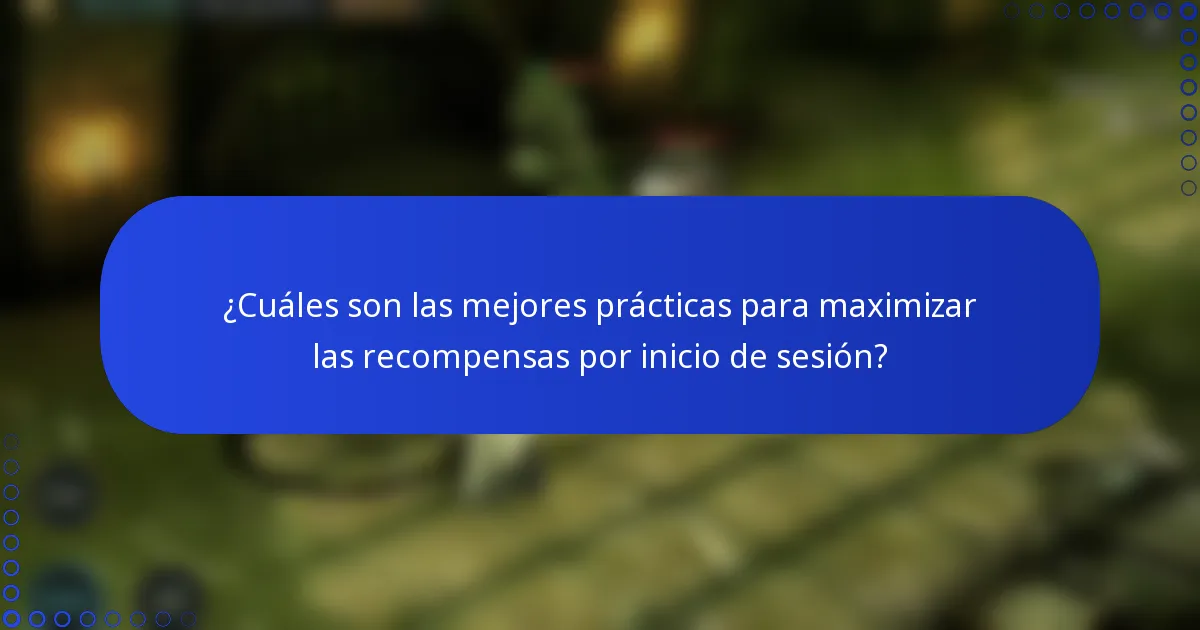 ¿Cuáles son las mejores prácticas para maximizar las recompensas por inicio de sesión?