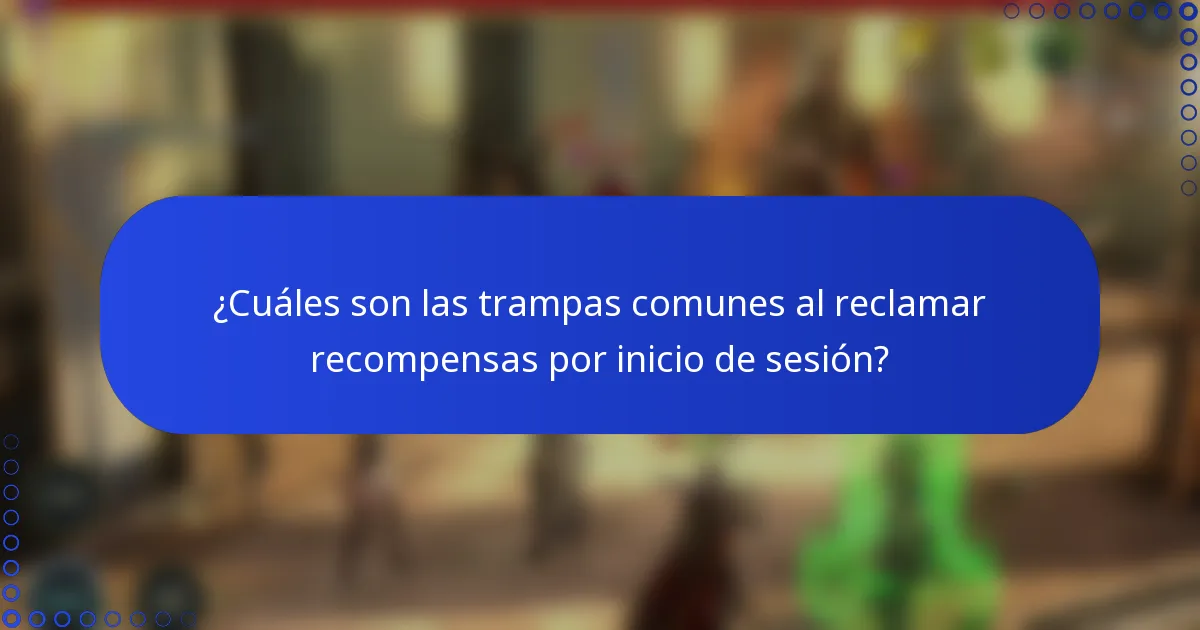 ¿Cuáles son las trampas comunes al reclamar recompensas por inicio de sesión?