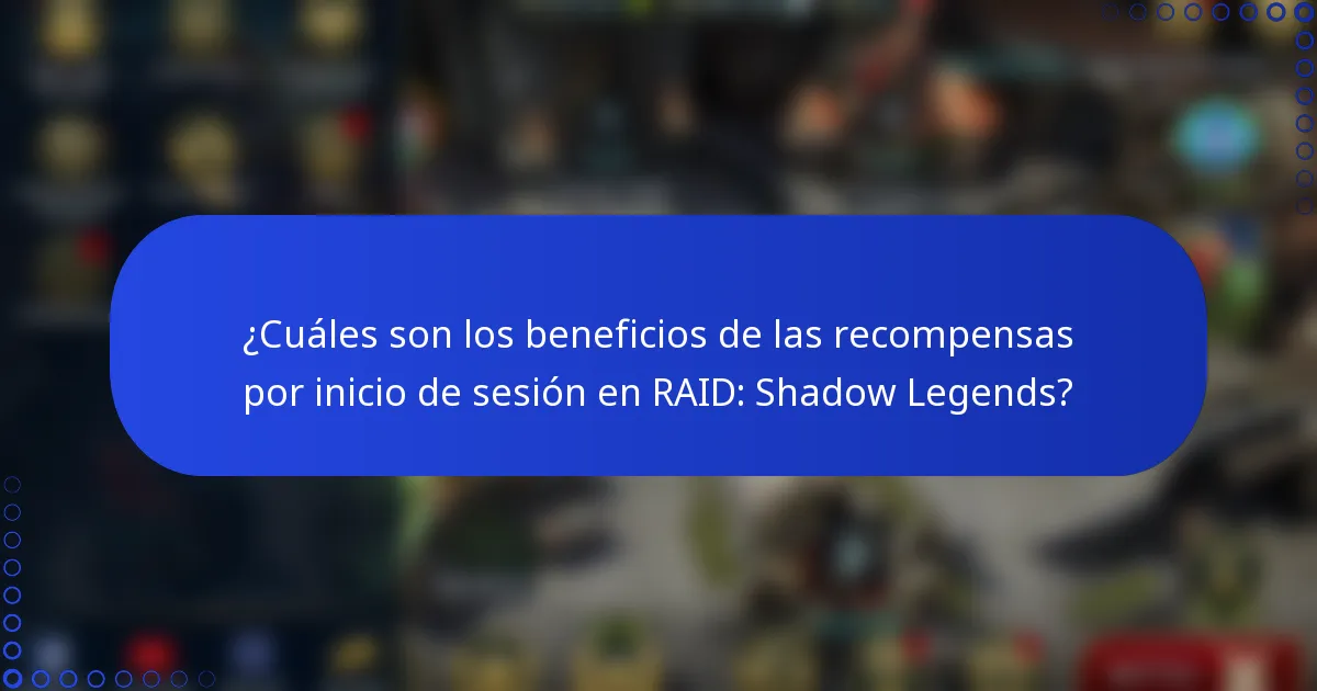 ¿Cuáles son los beneficios de las recompensas por inicio de sesión en RAID: Shadow Legends?