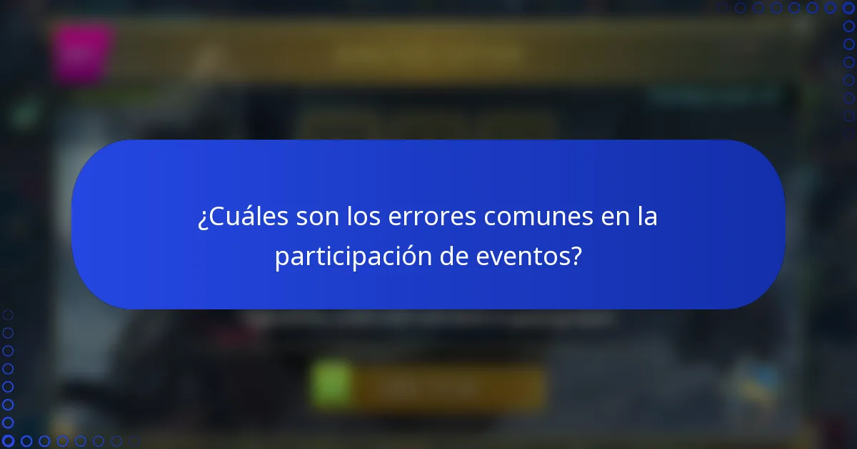 ¿Cuáles son los errores comunes en la participación de eventos?