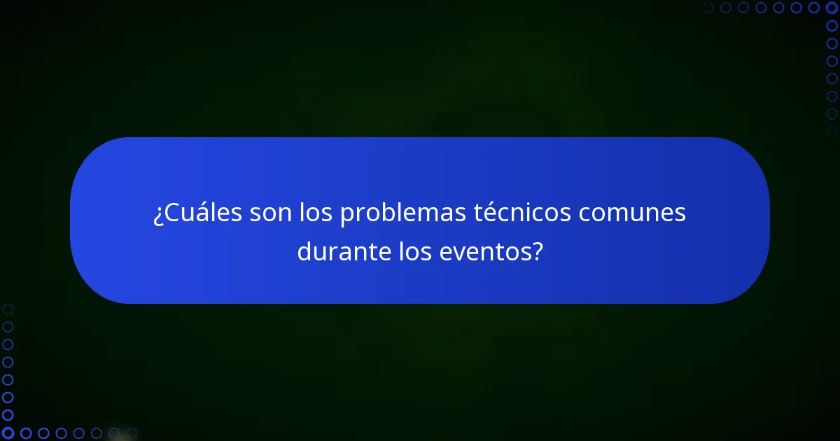 ¿Cuáles son los problemas técnicos comunes durante los eventos?