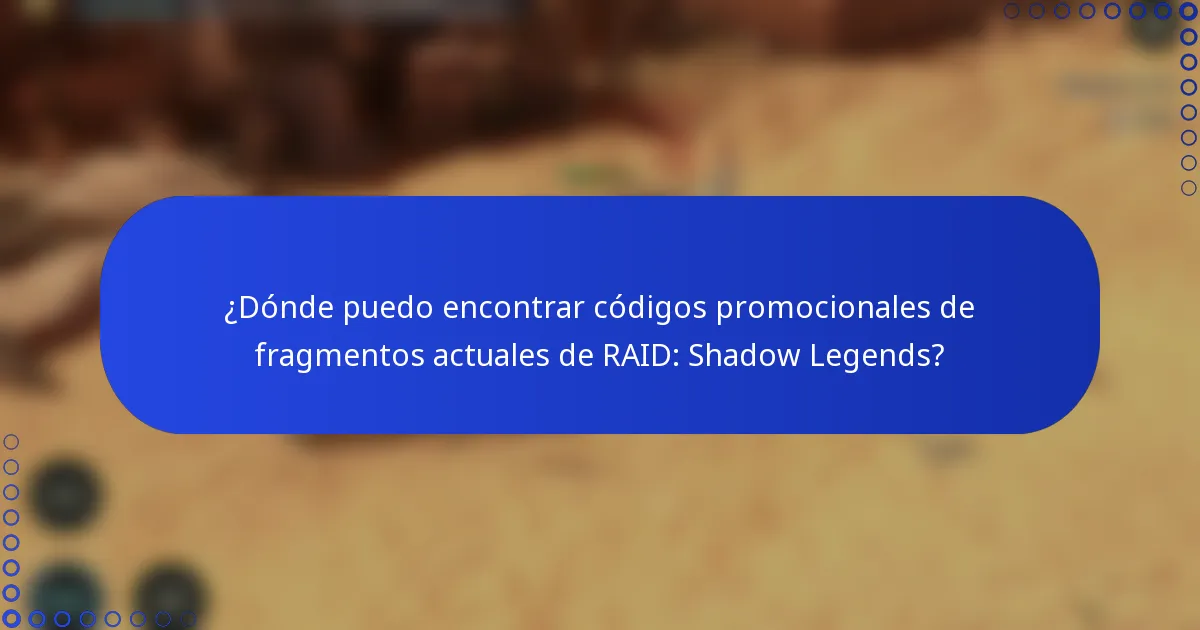 ¿Dónde puedo encontrar códigos promocionales de fragmentos actuales de RAID: Shadow Legends?