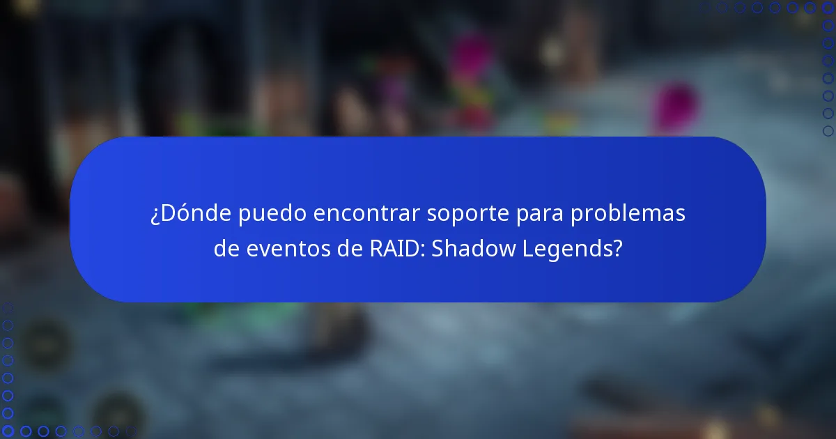 ¿Dónde puedo encontrar soporte para problemas de eventos de RAID: Shadow Legends?