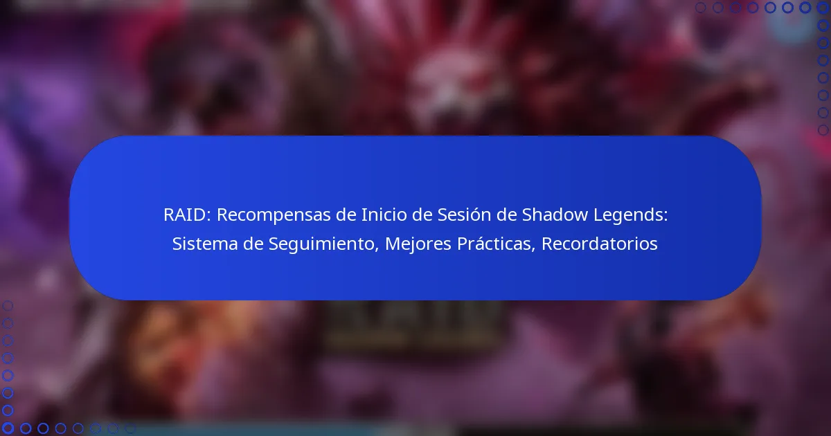 RAID: Recompensas de Inicio de Sesión de Shadow Legends: Sistema de Seguimiento, Mejores Prácticas, Recordatorios