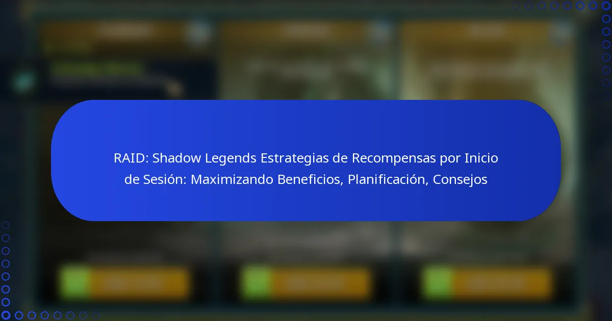 RAID: Shadow Legends Estrategias de Recompensas por Inicio de Sesión: Maximizando Beneficios, Planificación, Consejos