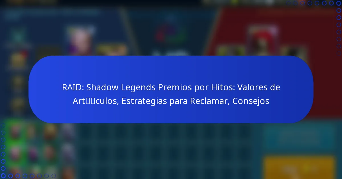 RAID: Shadow Legends Premios por Hitos: Valores de Artículos, Estrategias para Reclamar, Consejos