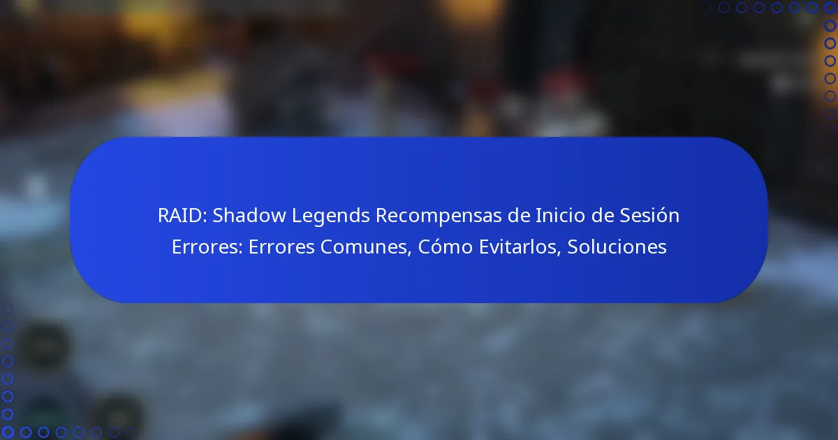 RAID: Shadow Legends Recompensas de Inicio de Sesión Errores: Errores Comunes, Cómo Evitarlos, Soluciones