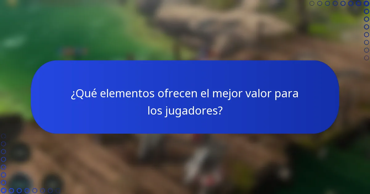 ¿Qué elementos ofrecen el mejor valor para los jugadores?