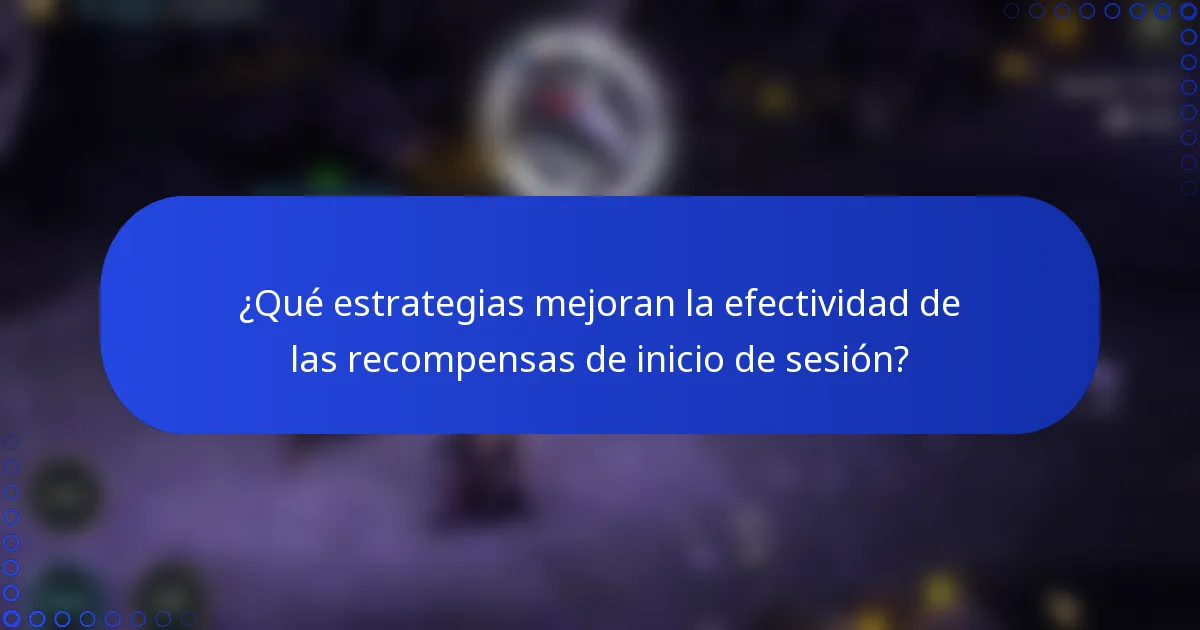 ¿Qué estrategias mejoran la efectividad de las recompensas de inicio de sesión?