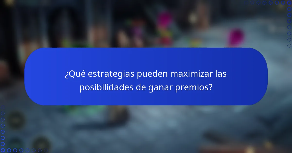 ¿Qué estrategias pueden maximizar las posibilidades de ganar premios?
