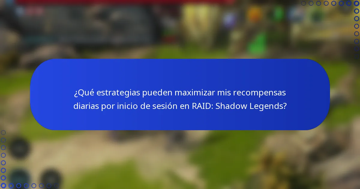 ¿Qué estrategias pueden maximizar mis recompensas diarias por inicio de sesión en RAID: Shadow Legends?