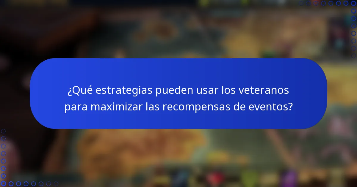¿Qué estrategias pueden usar los veteranos para maximizar las recompensas de eventos?