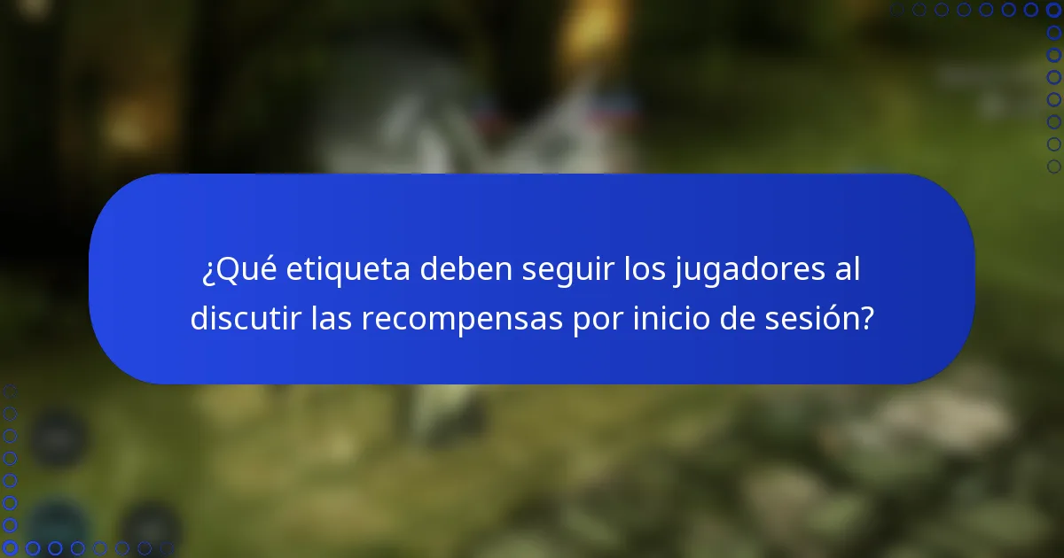¿Qué etiqueta deben seguir los jugadores al discutir las recompensas por inicio de sesión?