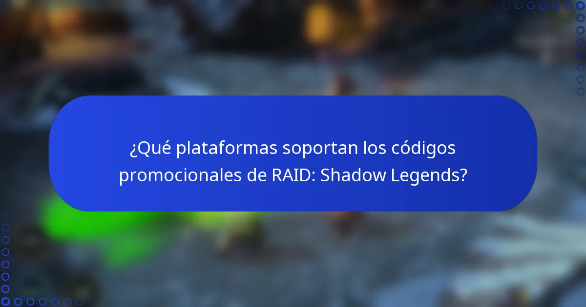 ¿Qué plataformas soportan los códigos promocionales de RAID: Shadow Legends?