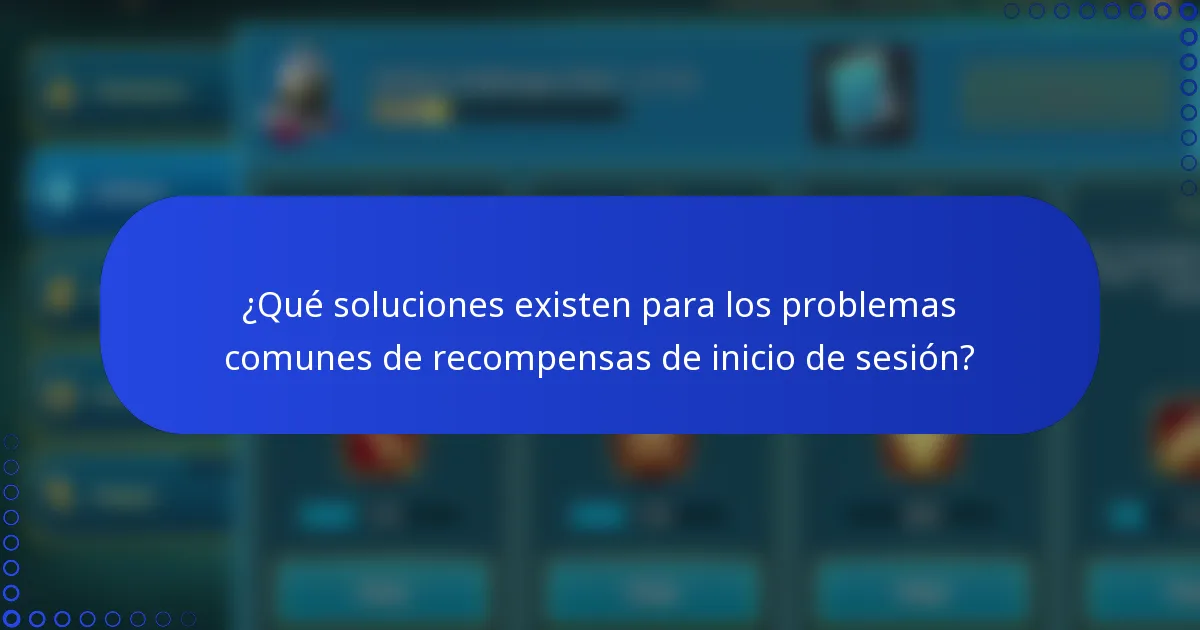 ¿Qué soluciones existen para los problemas comunes de recompensas de inicio de sesión?